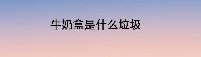 牛奶盒是什么垃圾