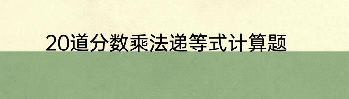 20道分数乘法递等式计算题