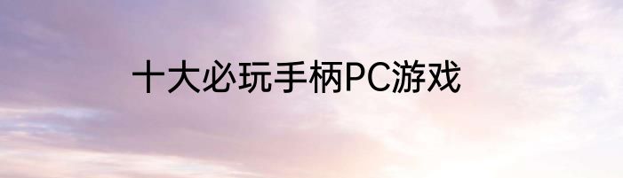 十大必玩手柄PC游戏