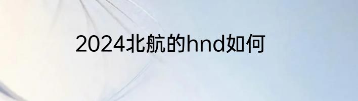 2024北航的hnd如何