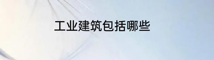 工业建筑包括哪些