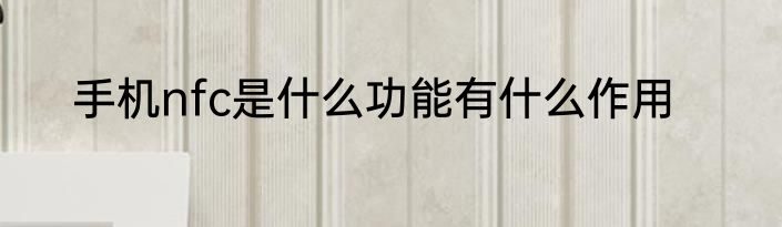 手机nfc是什么功能有什么作用