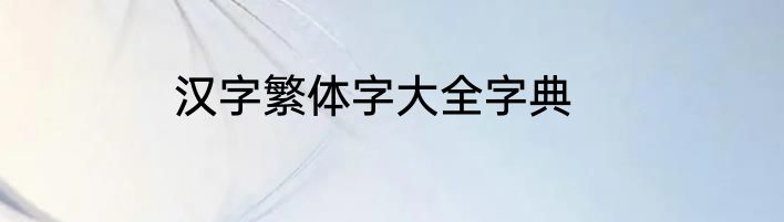 汉字繁体字大全字典