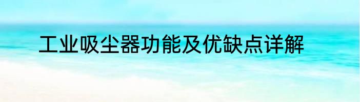 工业吸尘器功能及优缺点详解