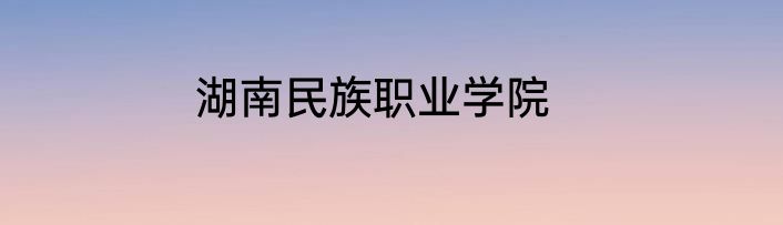 湖南民族职业学院