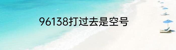 96138打过去是空号