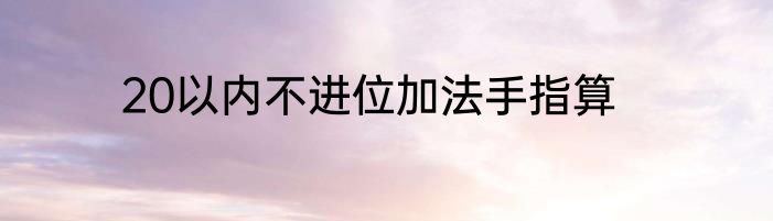 20以内不进位加法手指算