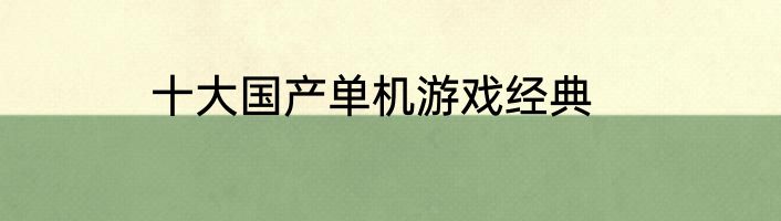 十大国产单机游戏经典