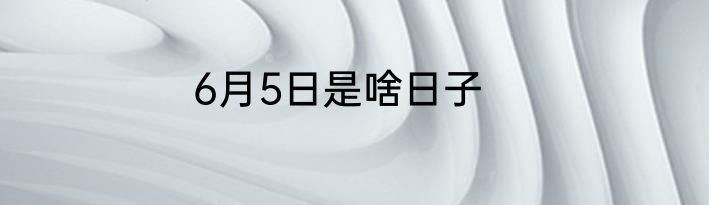 6月5日是啥日子