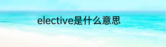 elective是什么意思