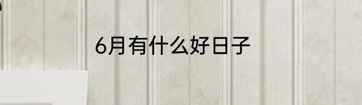 6月有什么好日子