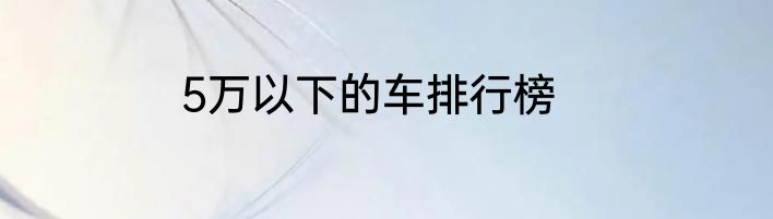 5万以下的车排行榜