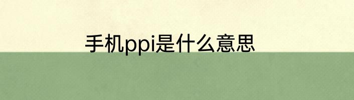 手机ppi是什么意思