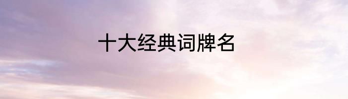 十大经典词牌名