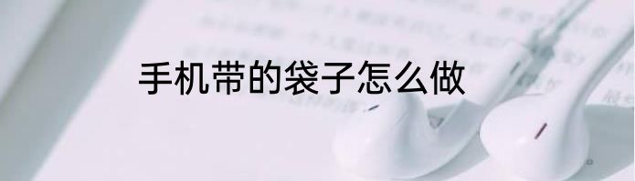 手机带的袋子怎么做