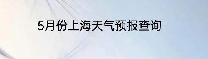 5月份上海天气预报查询