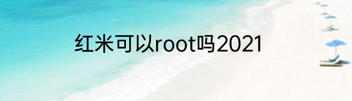 红米可以root吗2021