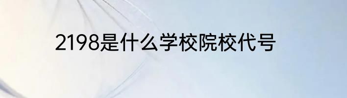 2198是什么学校院校代号