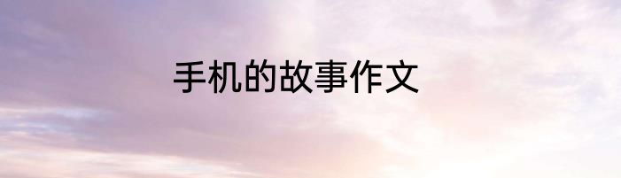 手机的故事作文
