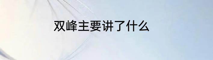 双峰主要讲了什么