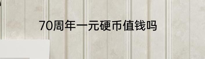 70周年一元硬币值钱吗