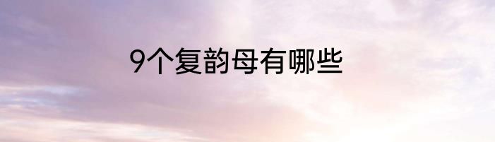 9个复韵母有哪些