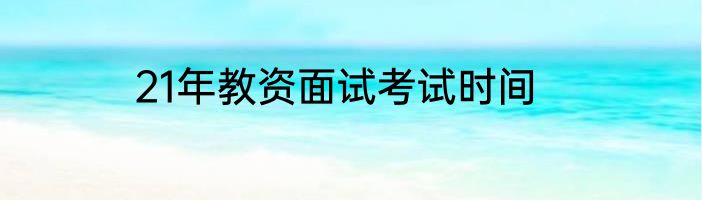 21年教资面试考试时间