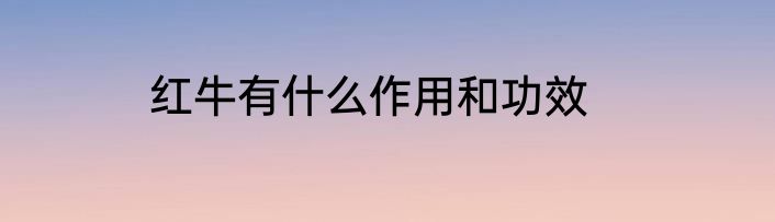 红牛有什么作用和功效