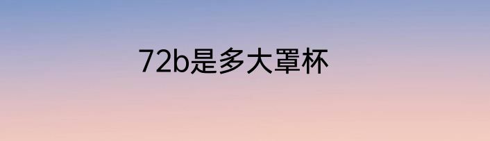 72b是多大罩杯