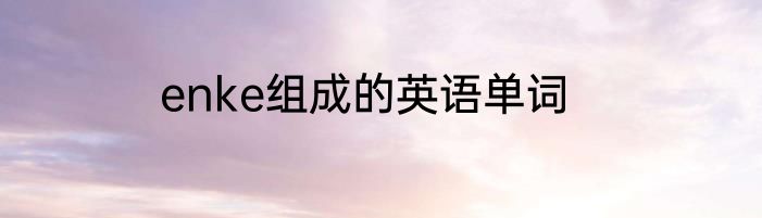 enke组成的英语单词