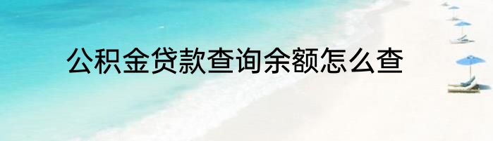 公积金贷款查询余额怎么查