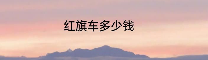 红旗车多少钱