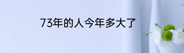 73年的人今年多大了