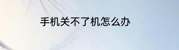 手机关不了机怎么办