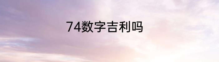 74数字吉利吗