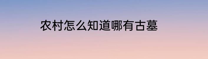 农村怎么知道哪有古墓