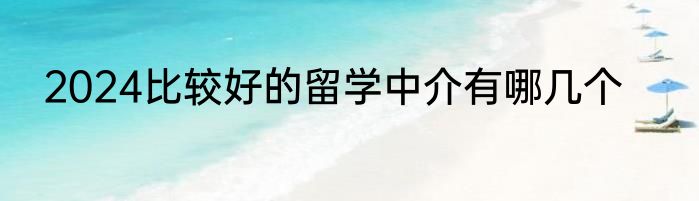 2024比较好的留学中介有哪几个