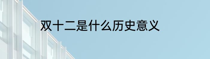 双十二是什么历史意义
