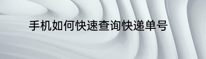 手机如何快速查询快递单号