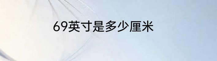 69英寸是多少厘米