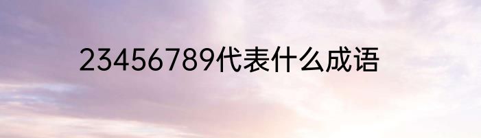23456789代表什么成语