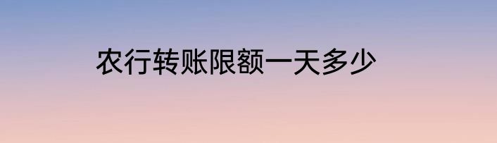 农行转账限额一天多少