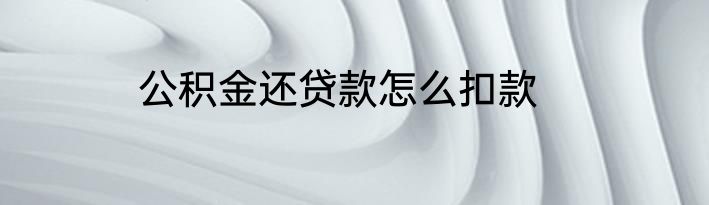 公积金还贷款怎么扣款