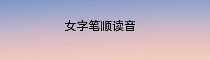 女字笔顺读音