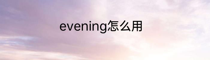 evening怎么用