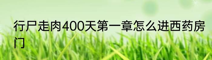 行尸走肉400天第一章怎么进西药房门