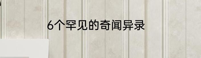 6个罕见的奇闻异录