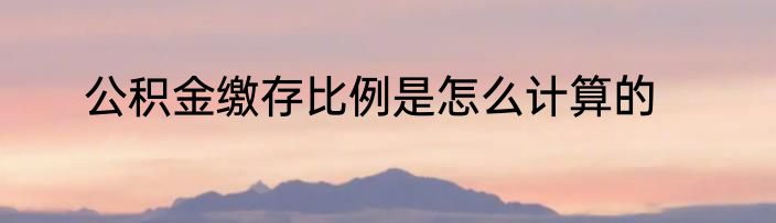 公积金缴存比例是怎么计算的