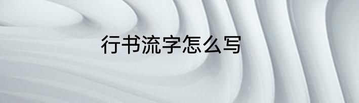 行书流字怎么写