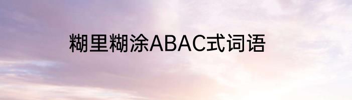 糊里糊涂ABAC式词语
